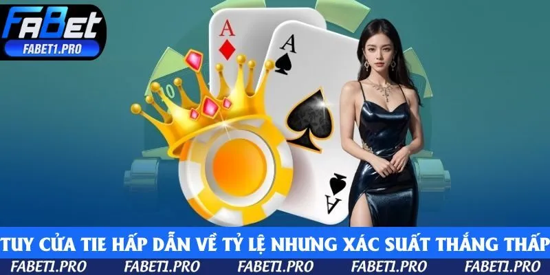 Tuy cửa Tie hấp dẫn về tỷ lệ nhưng cực thấp về xác suất thắng