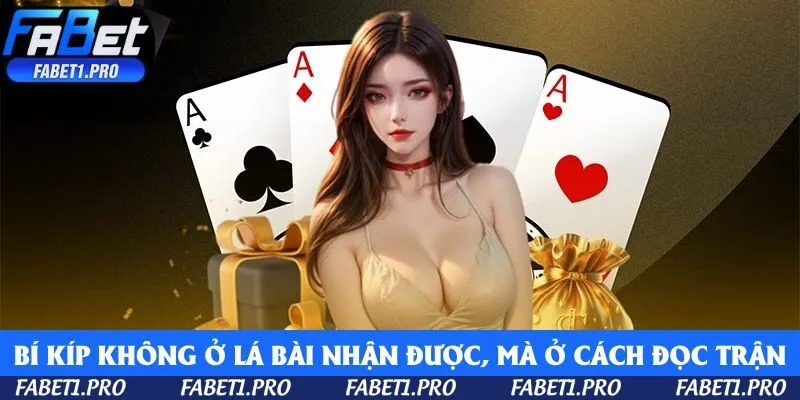 Bí kíp không nằm ở lá bài bạn nhận được, mà ở cách bạn đọc trận 