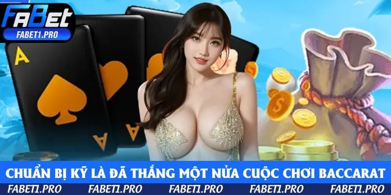 Khi chuẩn bị kỹ càng, bạn đã thắng một nửa cuộc chơi Baccarat