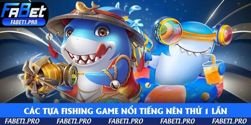 Các tựa Fishing Game nổi tiếng nên thử 1 lần