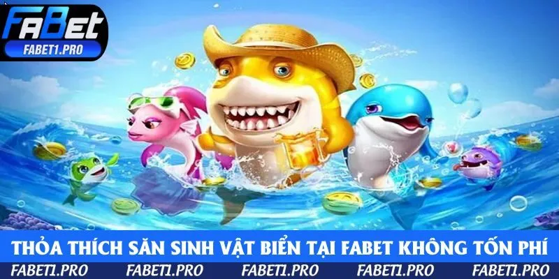 Thỏa thích săn sinh vật biển tại Fabet mà không tốn phí 