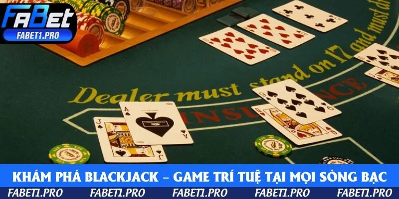 Khám phá Blackjack – game trí tuệ tại mọi sòng bạc lớn nhỏ