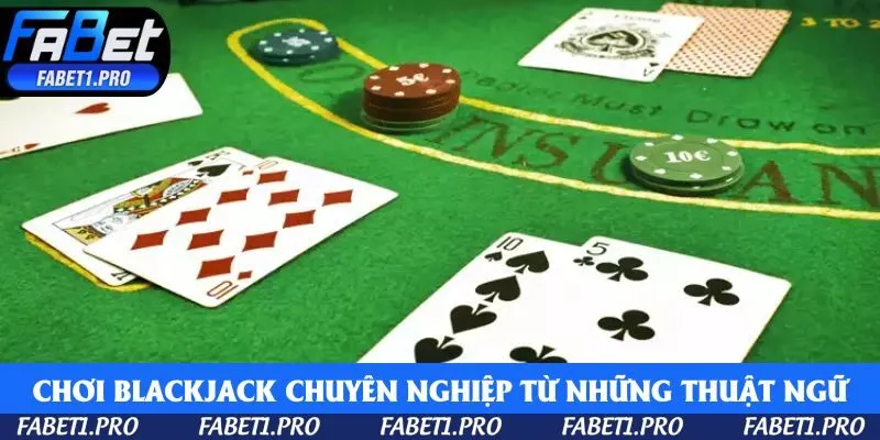 Chơi Blackjack chuyên nghiệp bắt đầu từ việc hiểu đúng thuật ngữ