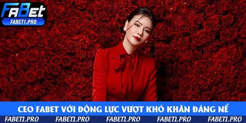 CEO Fabet với động lực vượt khó khăn đáng nể
