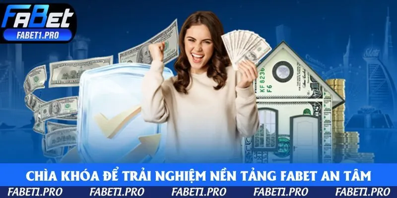 Chìa khóa để trải nghiệm nền tảng Fabet một cách an tâm và chủ động