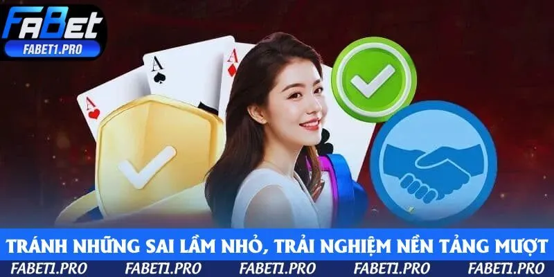 Tránh những sai lầm nhỏ để trải nghiệm nền tảng một cách mượt mà