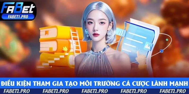 Điều kiện tham gia tạo môi trường cá cược lành mạnh cho thành viên Fabet