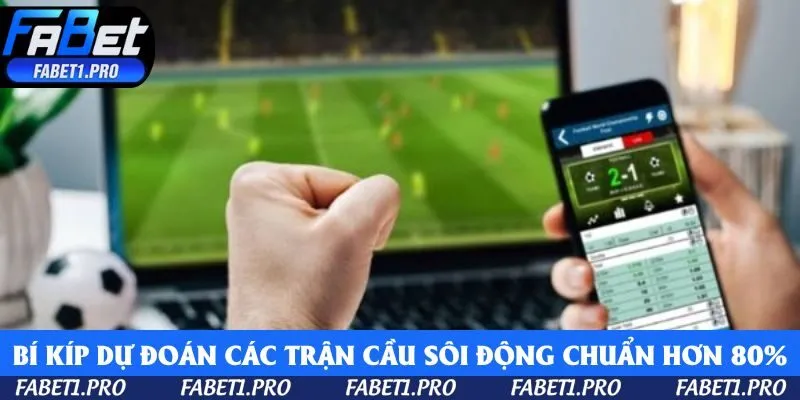 Bí kíp dự đoán các trận cầu sôi động chuẩn hơn 80%