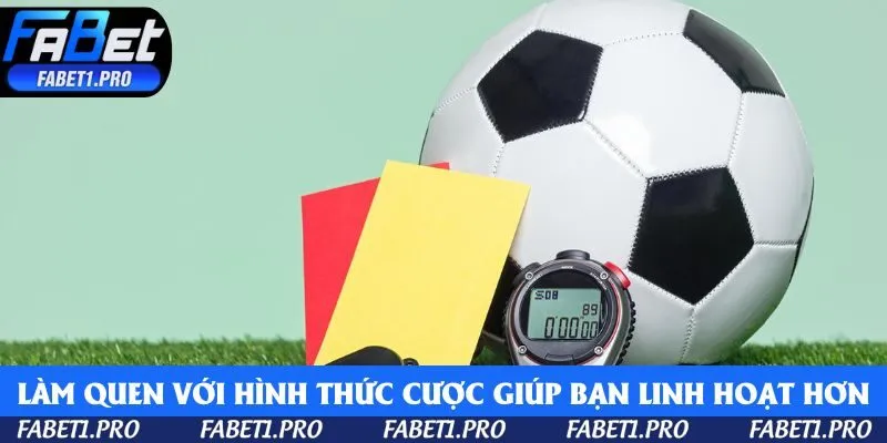 Làm quen với hình thức cược giúp bạn linh hoạt hơn trong cách đặt cược 