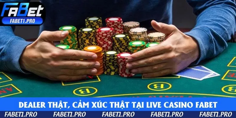 Dealer thật, cảm xúc thật tại Live Casino Fabet
