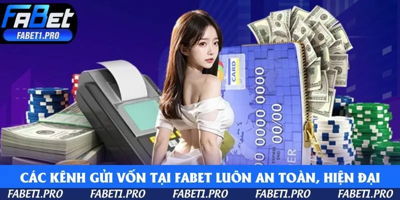 Các kênh gửi vốn tại Fabet luôn an toàn, hiện đại