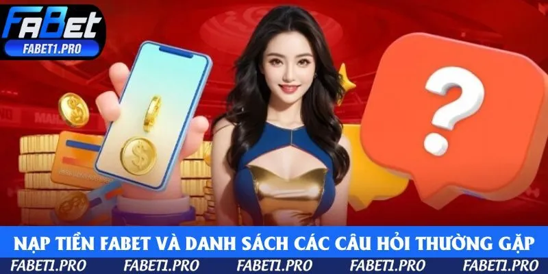 Nạp tiền Fabet cùng danh sách các câu hỏi thường gặp