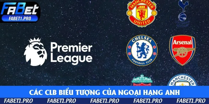 Các CLB biểu tượng của Ngoại Hạng Anh
