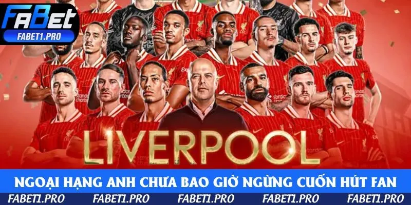 Ngoại Hạng Anh chưa bao giờ ngừng cuốn hút fan