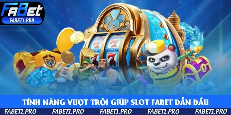 Tính năng vượt trội giúp slot Fabet dẫn đầu