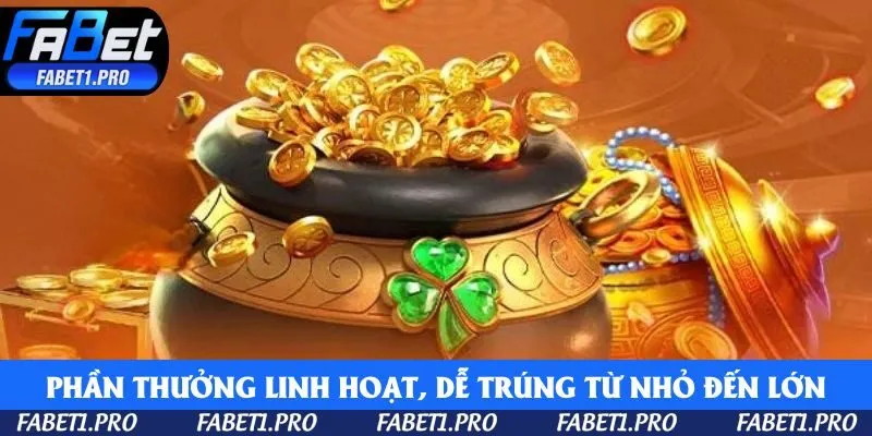 Phần thưởng linh hoạt, dễ trúng từ nhỏ đến lớn