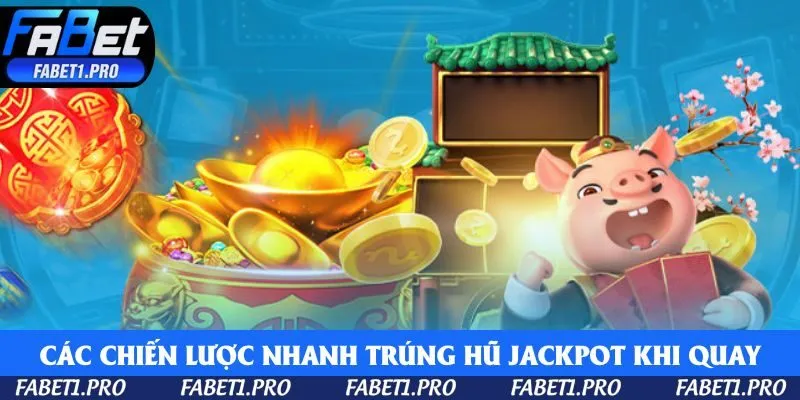 Các chiến lược nhanh trúng hũ Jackpot khi quay