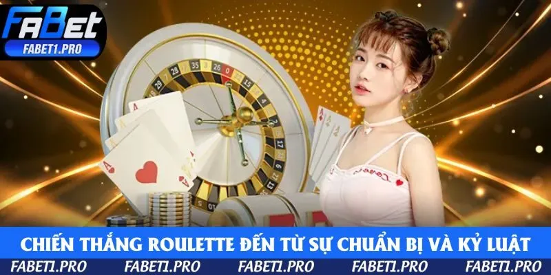 Chiến thắng Roulette luôn đến từ sự chuẩn bị và kỷ luật