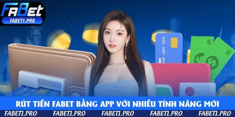 Rút tiền Fabet bằng app với nhiều tính năng mới