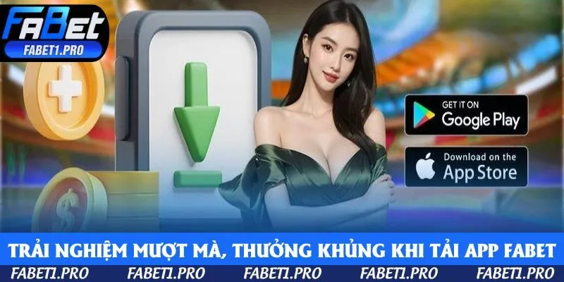 Trải nghiệm mượt mà, thưởng khủng khi Tải App Fabet