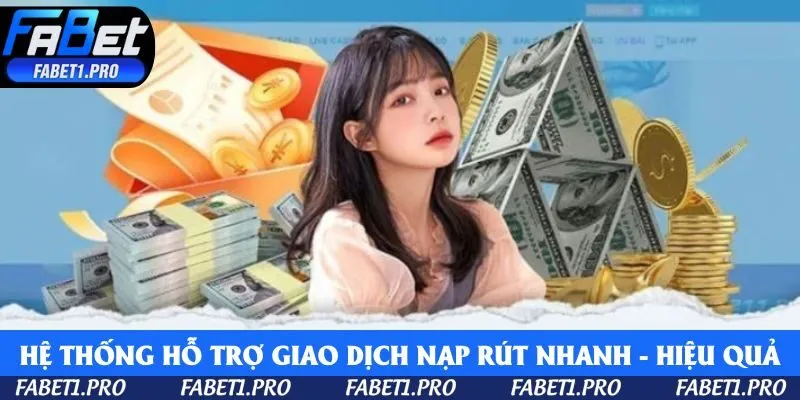 Hệ thống hỗ trợ giao dịch nạp rút nhanh chóng - hiệu quả 