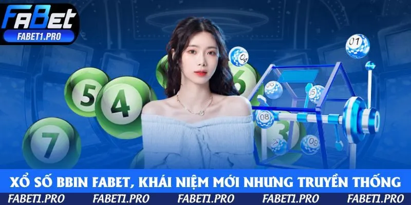 Xổ số BBin Fabet là khái niệm mới nhưng lại mang hương vị truyền thống