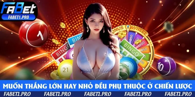Muốn thắng lớn hay nhỏ đều phụ thuộc vào chiến lược của bạn